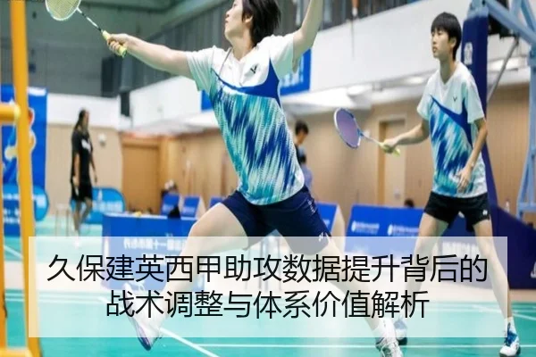 久保建英西甲助攻数据提升背后的战术调整与体系价值解析